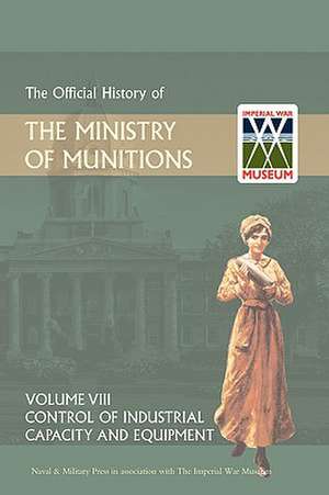 Official History of the Ministry of Munitions Volume VIII de HMSO