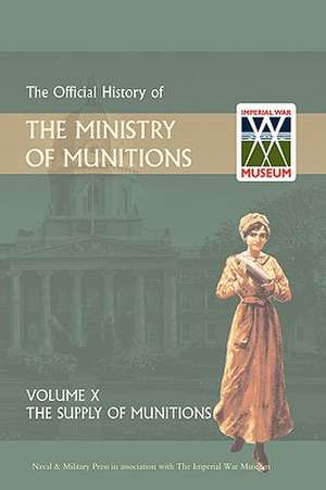 Official History of the Ministry of Munitions Volume X: The Supply of Munitions de HMSO Books