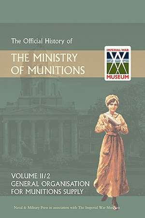 Official History of the Ministry of Munitions Volume II, Part 1: General Organization for Munitions Supply de HMSO Books