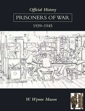 Official History: Prisoners of War 1939-1945 de W. Wynne Mason