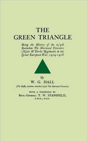 Green Trianglebeing the History of the 2/5th Battalion the Sherwood Foresers (Notts & Derby Regiment) in the Great European War, 1914-1918. de W. G. Hall