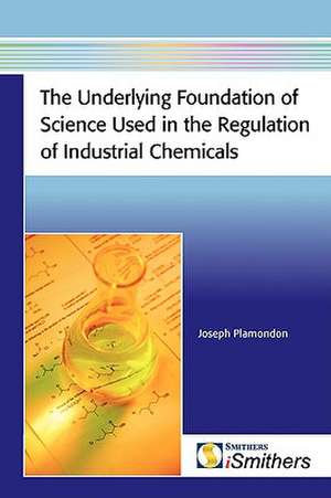 The Underlying Foundation of Science Used in the Regulation of Industrial Chemicals de Joseph Plamondon