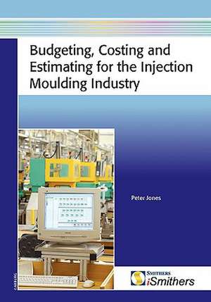 Budgeting, Costing and Estimating for the Injection Moulding Industry de Peter Jones