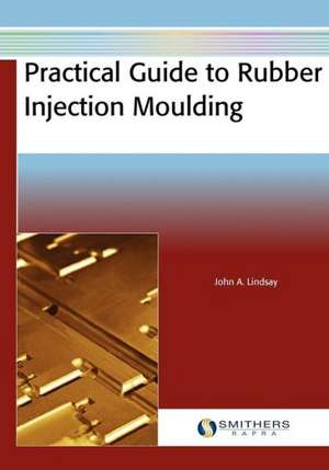 Practical Guide to Rubber Injection Moulding de John A. Lindsay