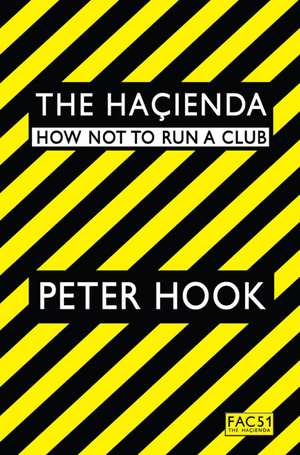 The Hacienda: How Not to Run a Club de Peter Hook