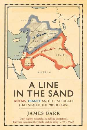 A Line in the Sand: Britain, France and the struggle that shaped the Middle East de James Barr