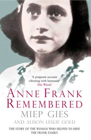 Anne Frank Remembered: The Story of the Woman Who Helped to Hide the Frank Family de Miep Gies