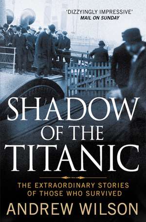 Shadow of the Titanic: The Extraordinary Stories of Those Who Survived de Andrew Wilson