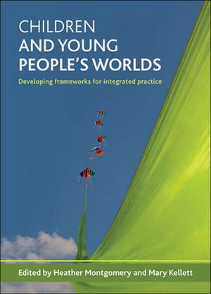 Children and young people′s worlds – Developing frameworks for integrated practice de Heather Montgomery