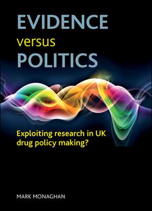 Evidence versus politics – Exploiting research in UK drug policy making? de Mark Monaghan