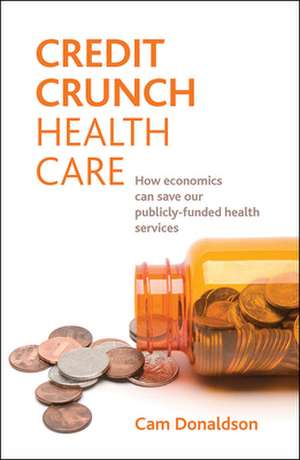 Credit crunch health care – How economics can save our publicly funded health services de Cam Donaldson