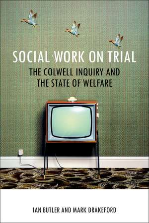 Social Work on Trial – The Colwell Inquiry and the State of Welfare de Ian Butler