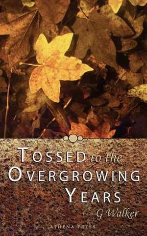 Tossed to the Overgrowing Years de G. Walker