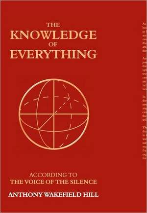 The Knowledge of Everything: According to the Voice of Silence de Anthony Wakefield Hill