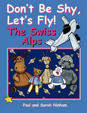 Don't Be Shy, Let's Fly! the Swiss Alps: And Other Poems de Paul Ninham