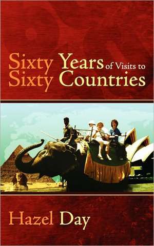 Sixty Years of Visits to Sixty Countries de Hazel Day