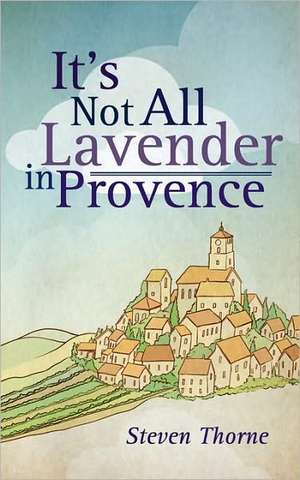 It's Not All Lavender in Provence de Steven Thorne