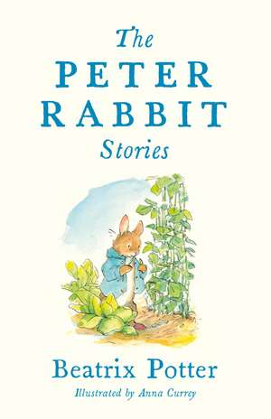 The Peter Rabbit Stories: with new colour illustrations by Anna Currey (Alma Junior Classics) de Beatrix Potter