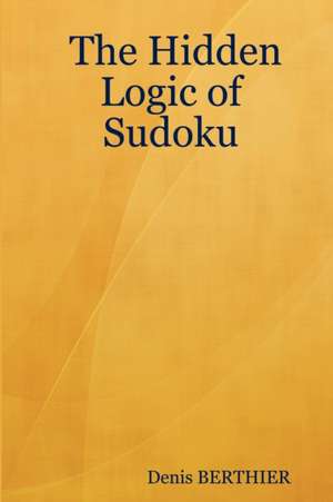 The Hidden Logic of Sudoku de Denis Berthier