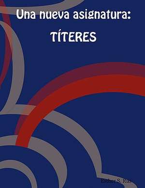 Una Nueva Asignatura: Titeres de Esther S. Rus