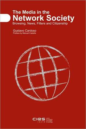 The Media in the Network Society: Browsing, News, Filters and Citizenship de Gustavo Cardoso