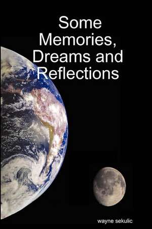 Some Memories, Dreams and Reflections de Wayne Sekulic