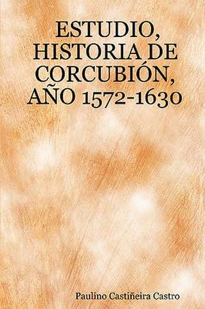 Estudio, Historia de Corcubin, Ao 1572-1630: Browsing, News, Filters and Citizenship de Paulino Castiñeira Castro