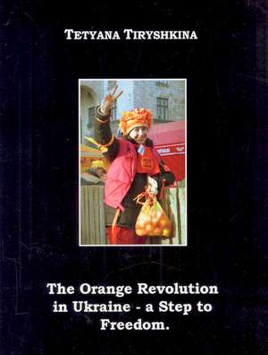 The Orange Revolution in Ukraine - A Step to Freedom. de Tetyana Tiryshkina