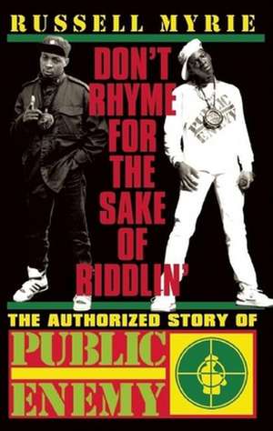 Don't Rhyme for the Sake of Riddlin': The Authorized Story of Public Enemy de Russell Myrie