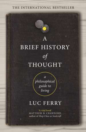 A Brief History of Thought: A Philosophical Guide to Living de Luc Ferry