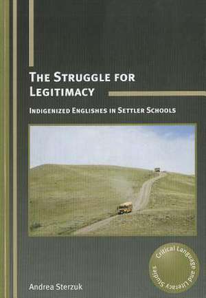 The Struggle for Legitimacy: Indigenized Englishes in Settler Schools. Andrea Sterzuk de Andrea Sterzuk