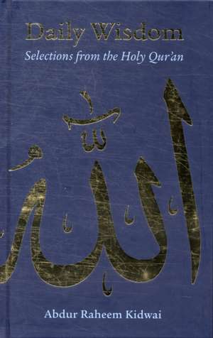 Daily Wisdom: Selections from the Holy Qur'an de Abdur Raheem Kidwai