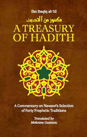 A Treasury of Hadith: A Commentary on Nawawi's Forty Prophetic Traditions de Shaykh Al Ibn Daqiq Al-'id