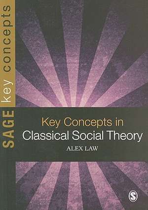 Key Concepts in Classical Social Theory de Alex Law