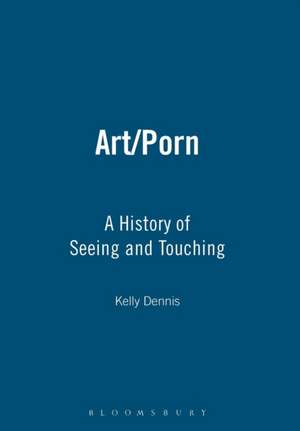 Art/Porn: A History of Seeing and Touching de Kelly Dennis