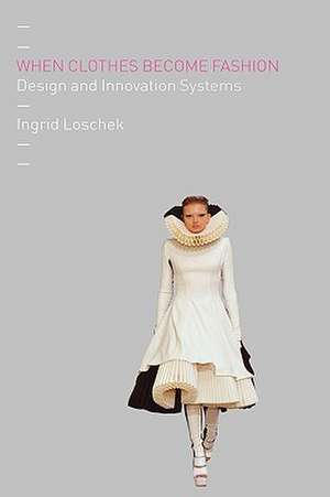 When Clothes Become Fashion: Design and Innovation Systems de Ingrid Loschek