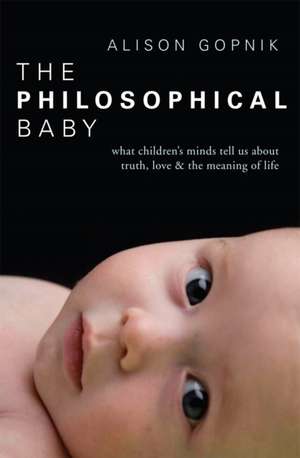 The Philosophical Baby: What Children's Minds Tell Us about Truth, Love & the Meaning of Life de Alison Gopnik