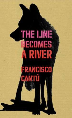 The Line Becomes A River de Francisco Cantú