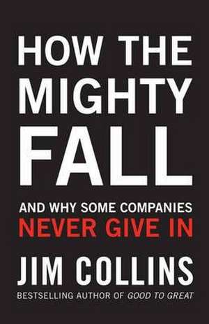 How the Mighty Fall: And Why Some Companies Never Give In de Jim Collins