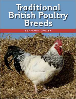 Traditional British Poultry Breeds de Benjamin Crosby