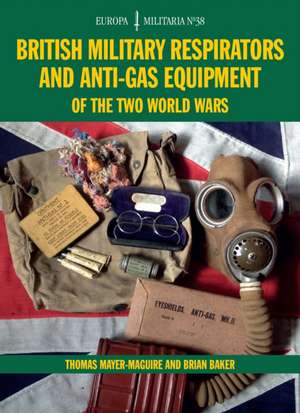 Em38 British Military Respirators and Anti-Gas Equipment of the Two World Wars: The Complete Story de Brian Baker