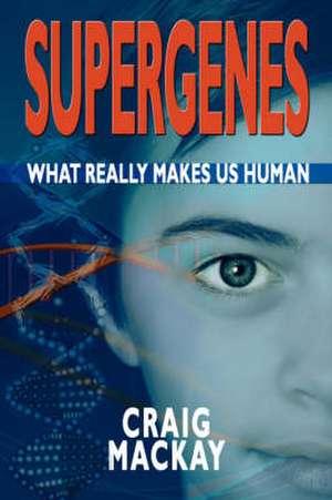 Supergenes: What Really Makes Us Human de Craig MacKay