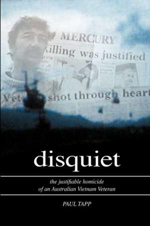 Disquiet - the Justifiable Homicide of an Australian Vietnam Veteran de Paul Tapp