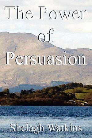 The Power of Persuasion de Shelagh Watkins