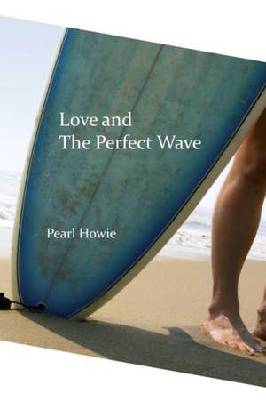 Love and The Perfect Wave de Pearl Howie