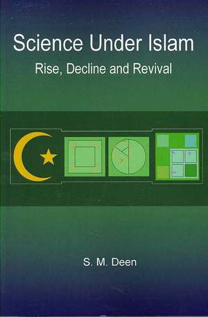 Science Under Islam: Rise, Decline and Revival de S. M. Deen