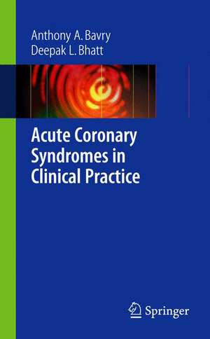 Acute Coronary Syndromes in Clinical Practice de Anthony A Bavry