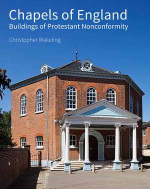 Chapels of England: Buildings of Protestant Nonconformity de Christopher Wakeling