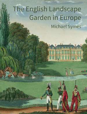 The English Landscape Garden in Europe de Michael Symes