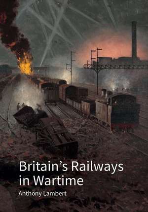 Britain`s Railways in Wartime de Anthony Lambert